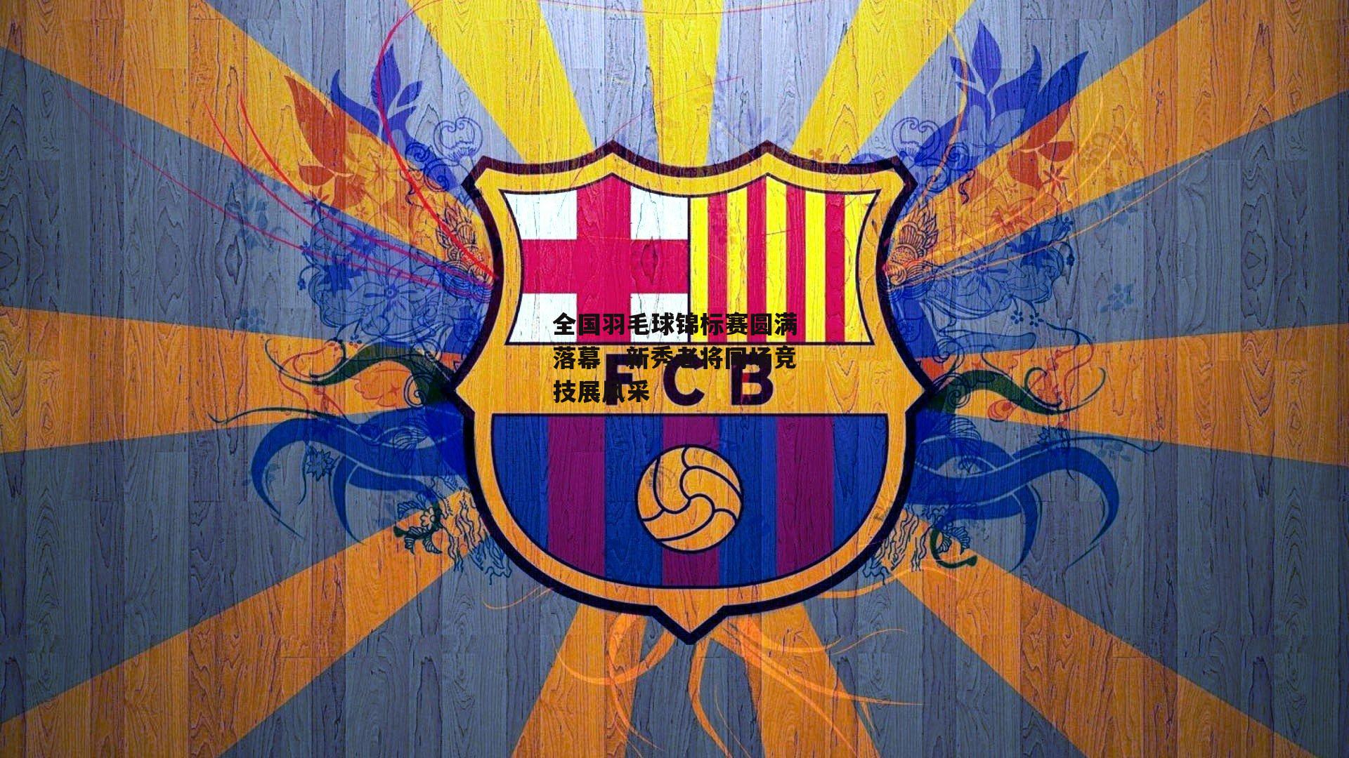 全国羽毛球锦标赛圆满落幕,新秀老将同场竞技展风采