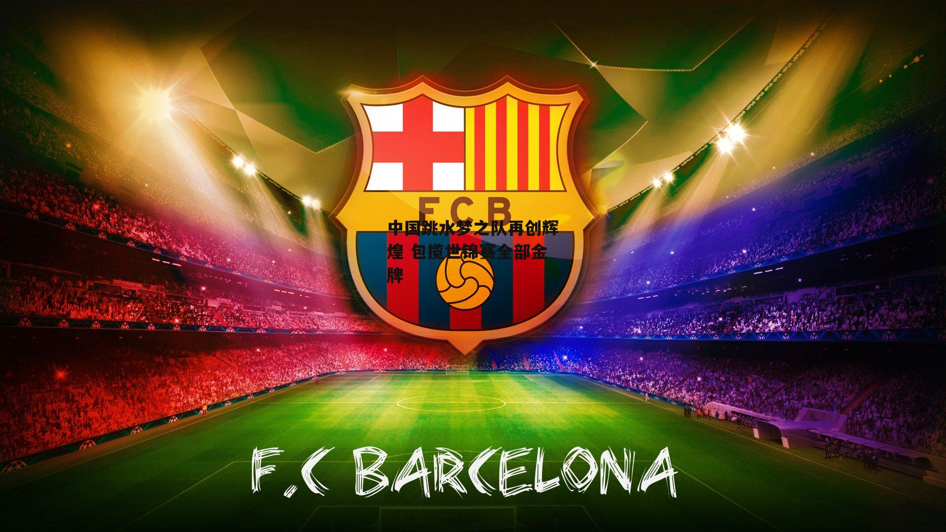 中国跳水梦之队再创辉煌 包揽世锦赛全部金牌