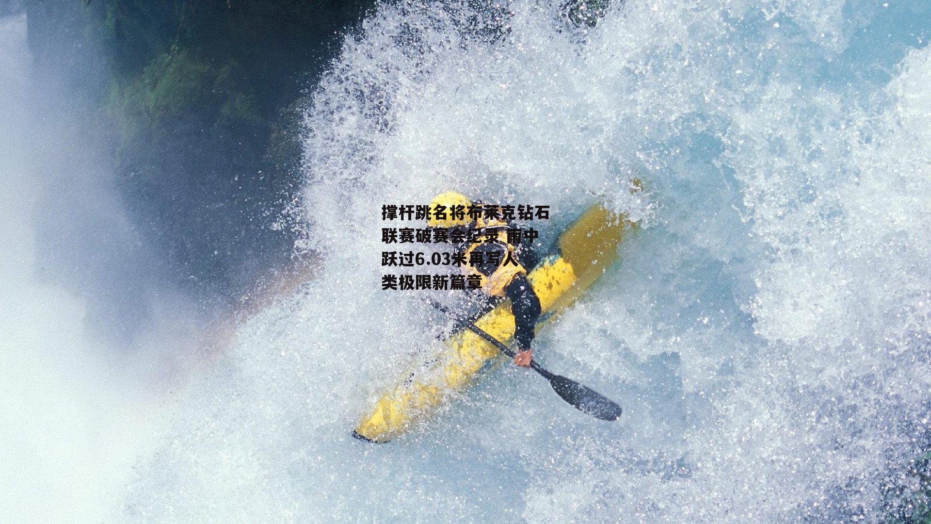 撑杆跳名将布莱克钻石联赛破赛会纪录 雨中跃过6.03米再写人类极限新篇章