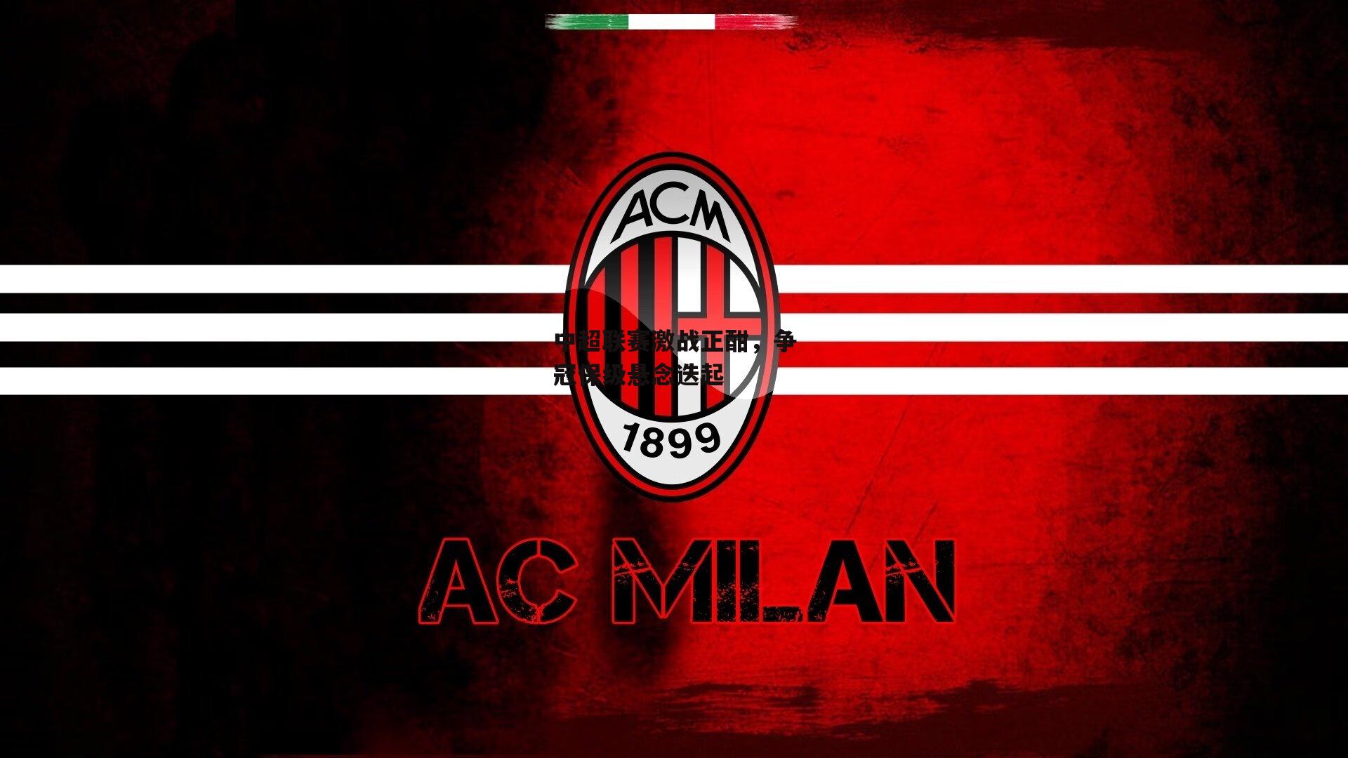 中超联赛激战正酣，争冠保级悬念迭起