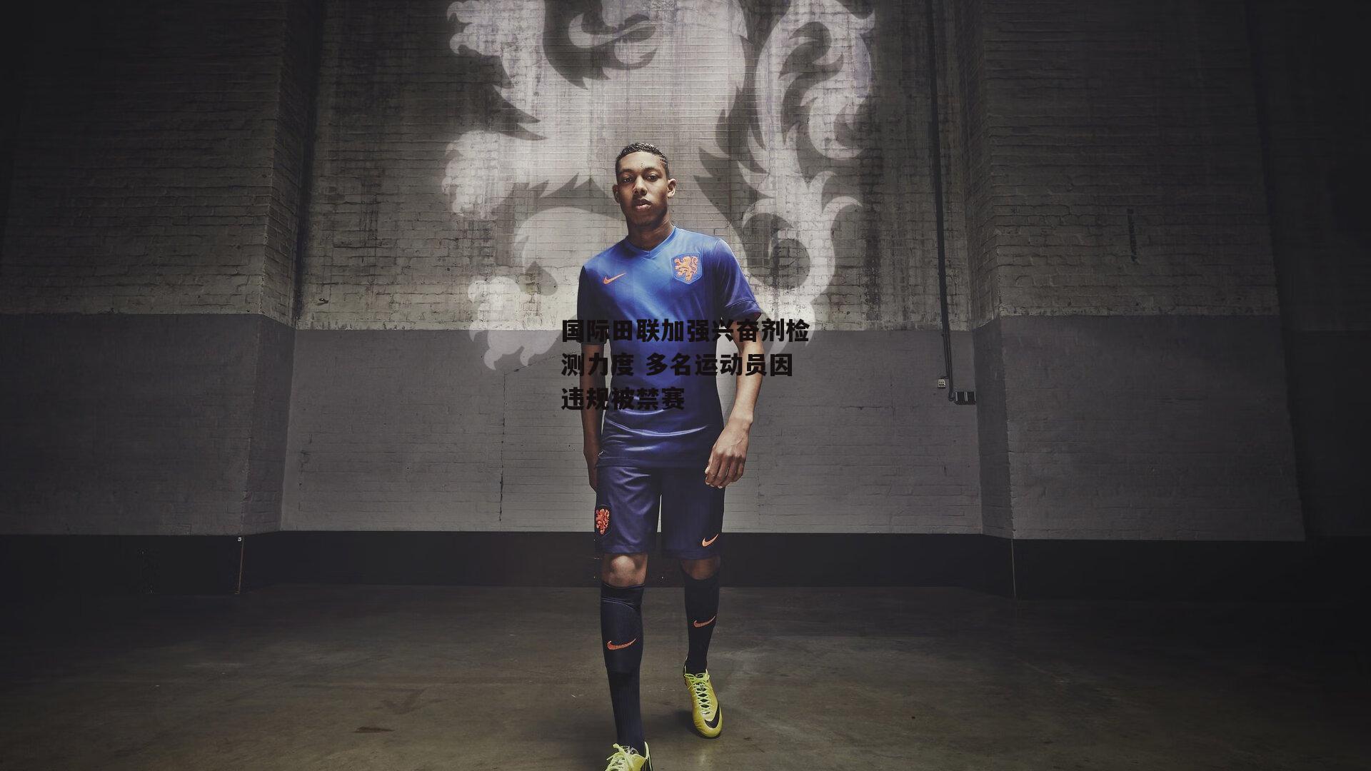 国际田联加强兴奋剂检测力度 多名运动员因违规被禁赛